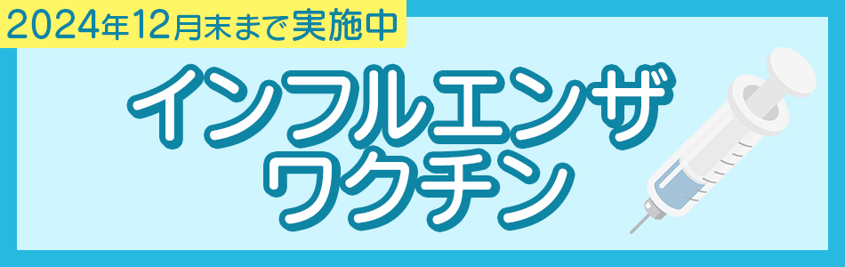 2024年12月末まで実施中。インフルエンザワクチン